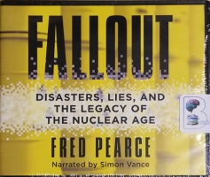 Fallout - Disasters, Lies and the Legacy of the Nuclear Age written by Fred Pearce performed by Simon Vance on CD (Unabridged)